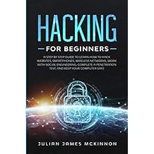 Hacking for Beginners: A Step by Step Guide to Learn How to Hack Websites, Smartphones, Wireless Networks, Work with Social Engineering, Complete a Penetration Test, and Keep Your Computer Safe Paperback November 27, 2019